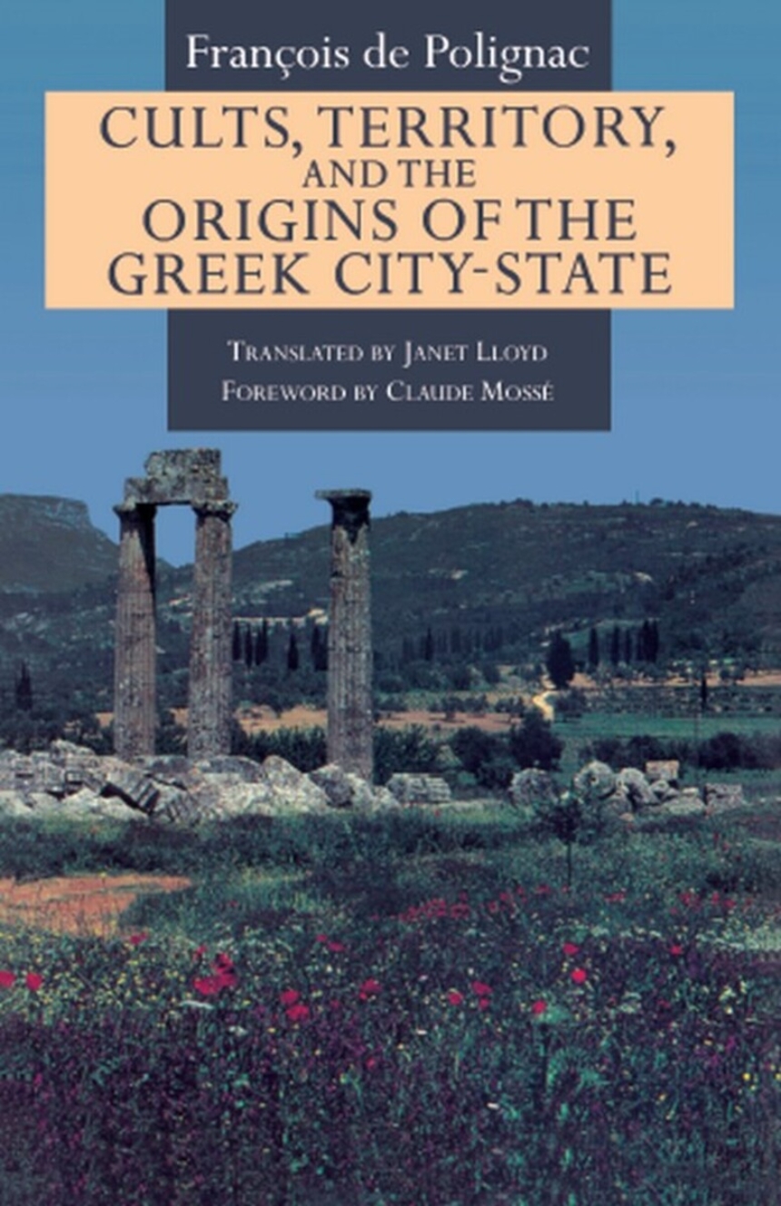 Cults, Territory, and the Origins of the Greek City-State