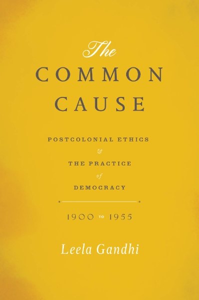 The Common Cause: Postcolonial Ethics and the Practice of Democracy, 1900-1955