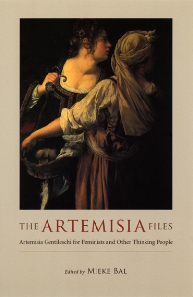 The Artemisia Files: Artemisia Gentileschi for Feminists and Other Thinking People
