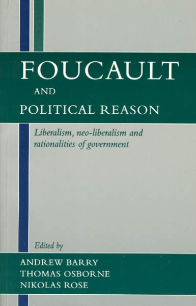 Foucault and Political Reason: Liberalism, Neo-Liberalism, and Rationalities of Government