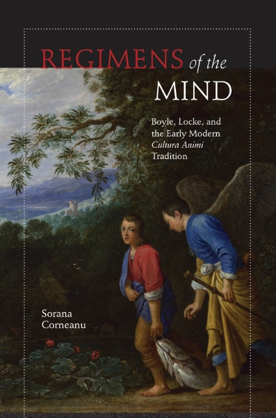 Regimens of the Mind: Boyle, Locke, and the Early Modern Cultura Animi Tradition