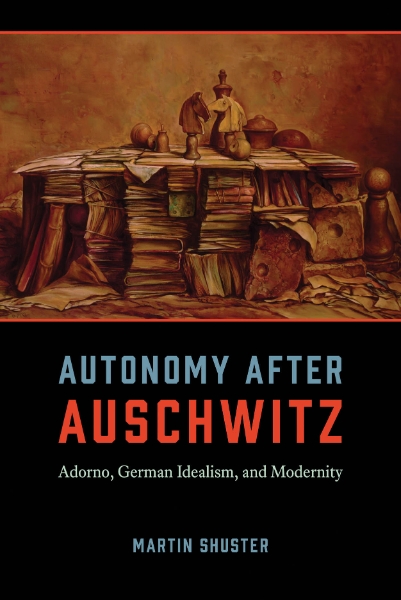 Autonomy After Auschwitz: Adorno, German Idealism, and Modernity