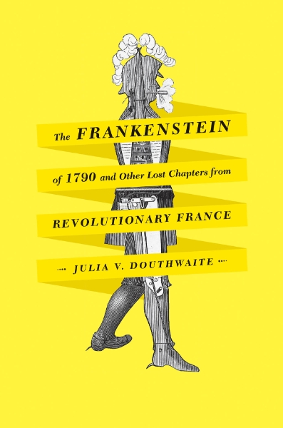 The Frankenstein of 1790 and Other Lost Chapters from Revolutionary France