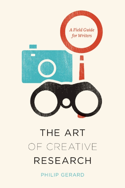 The Art of Creative Research: A Field Guide for Writers
