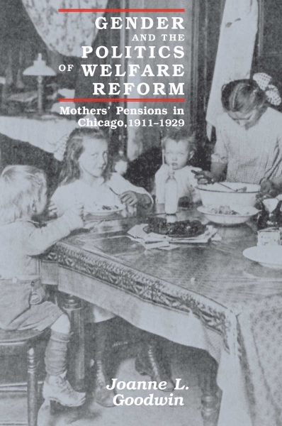 Gender and the Politics of Welfare Reform: Mothers’ Pensions in Chicago, 1911-1929
