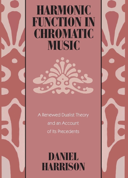 Harmonic Function in Chromatic Music: A Renewed Dualist Theory and an Account of Its Precedents