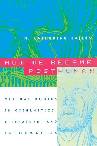 How We Became Posthuman: Virtual Bodies in Cybernetics, Literature, and Informatics