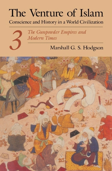 The Venture of Islam, Volume 3: The Gunpower Empires and Modern Times