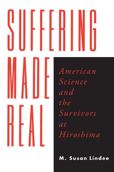 Suffering Made Real: American Science and the Survivors at Hiroshima