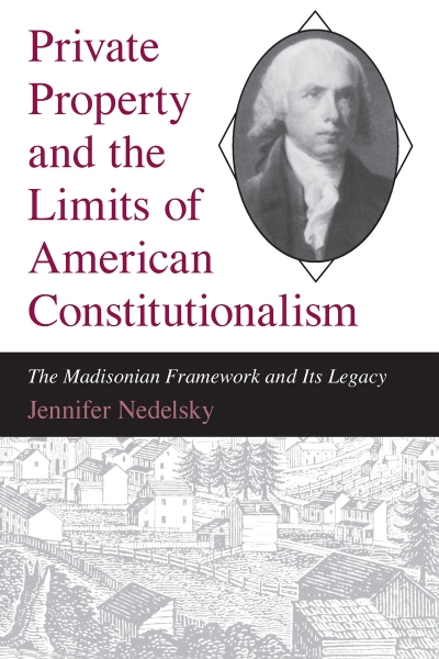 Private Property and the Limits of American Constitutionalism: The Madisonian Framework and Its Legacy