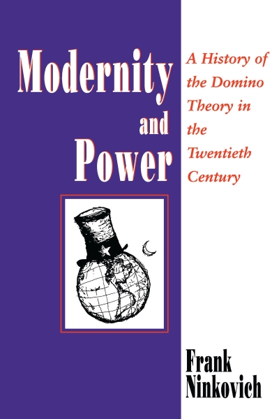 Modernity and Power: A History of the Domino Theory in the Twentieth Century