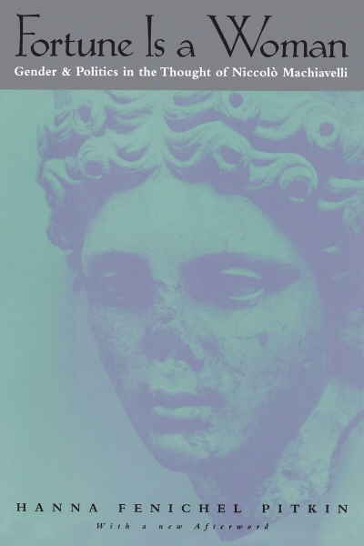 Fortune Is a Woman: Gender and Politics in the Thought of Niccolo Machiavelli