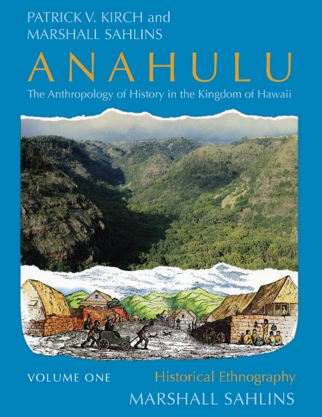 Anahulu: The Anthropology of History in the Kingdom of Hawaii, Volume 1: Historical Ethnography