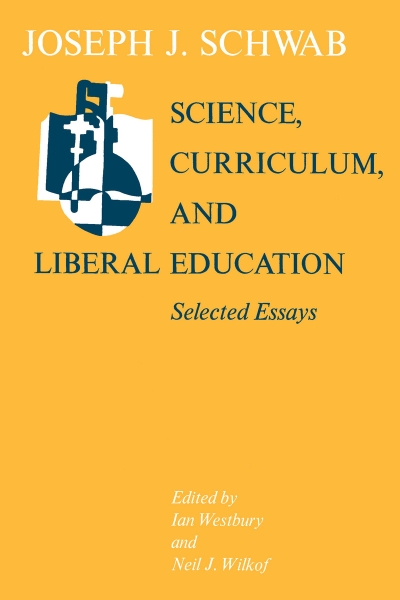 Science, Curriculum, and Liberal Education: Selected Essays