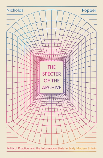 The Specter of the Archive: Political Practice and the Information State in Early Modern Britain
