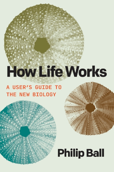 How Life Works: A User’s Guide to the New Biology