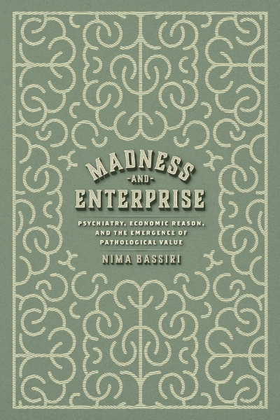 Madness and Enterprise: Psychiatry, Economic Reason, and the Emergence of Pathological Value