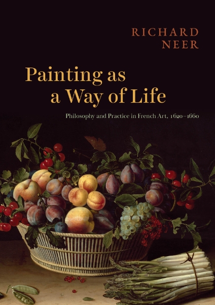Painting as a Way of Life: Philosophy and Practice in French Art, 1620–1660
