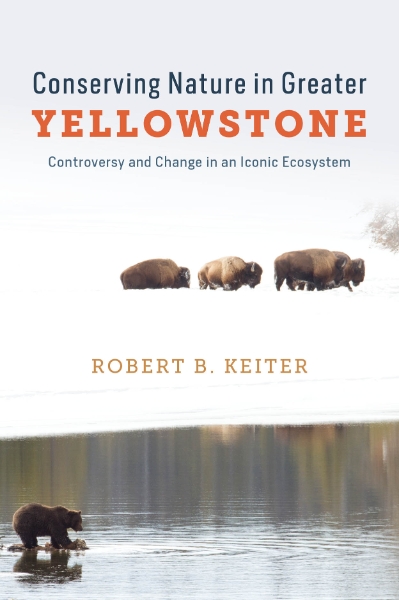 Conserving Nature in Greater Yellowstone: Controversy and Change in an Iconic Ecosystem