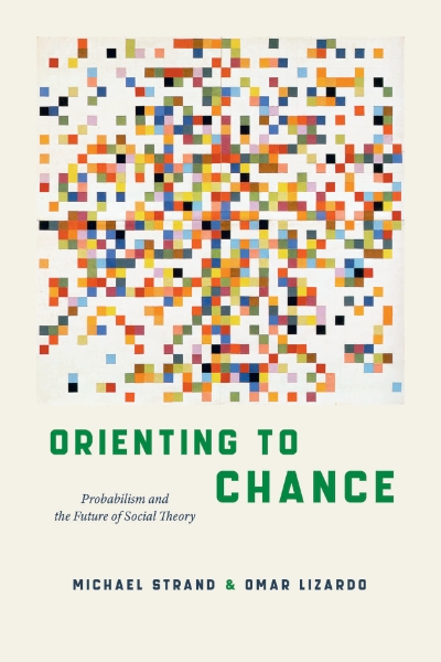 Orienting to Chance: Probabilism and the Future of Social Theory