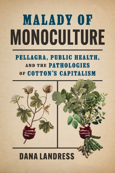 Malady of Monoculture: Pellagra, Public Health, and the Pathologies of Cotton’s Capitalism