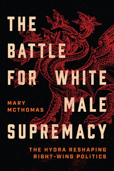 The Battle for White Male Supremacy: The Hydra Reshaping Right-Wing Politics