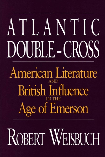 Atlantic Double-Cross: American Literature and British Influence in the Age of Emerson