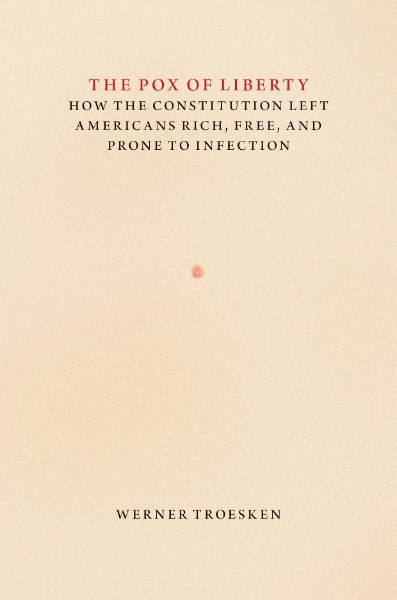 The Pox of Liberty: How the Constitution Left Americans Rich, Free, and Prone to Infection