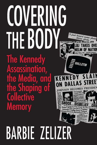 Covering the Body: The Kennedy Assassination, the Media, and the Shaping of Collective Memory