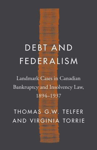 Debt and Federalism: Landmark Cases in Canadian Bankruptcy and Insolvency Law, 1894–1937