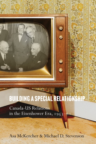 Building a Special Relationship: Canada-US Relations in the Eisenhower Era, 1953–61