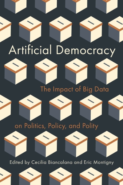 Artificial Democracy: The Impact of Big Data on Politics, Policy, and Polity