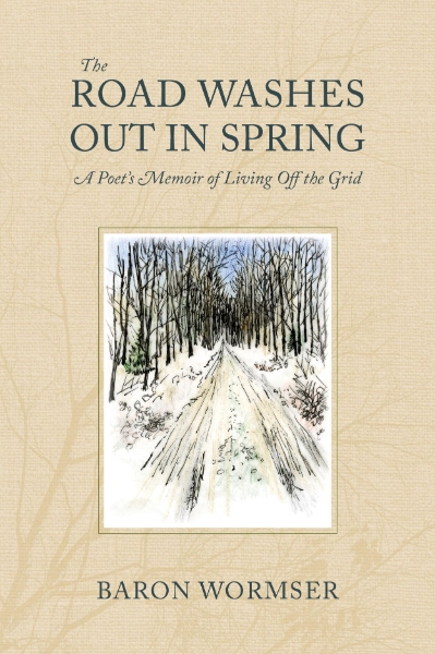 The Road Washes Out in Spring: A Poet’s Memoir of Living Off the Grid