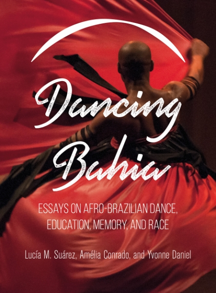 Dancing Bahia: Essays on Afro-Brazilian Dance, Education, Memory, and Race