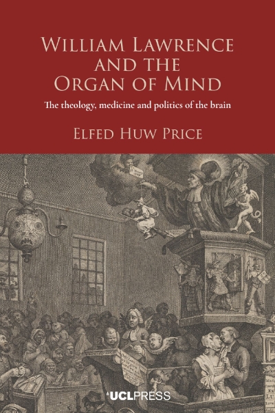 William Lawrence and the Organ of Mind: The Theology, Medicine and Politics of the Brain