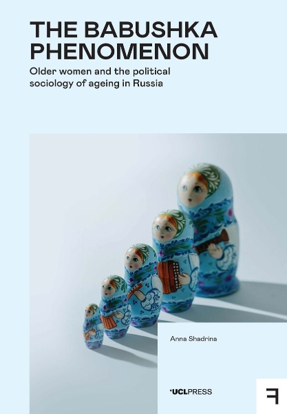 The Babushka Phenomenon: Older Women and the Political Sociology of Ageing in Russia