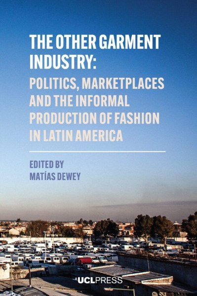 The Other Garment Industry: Politics, Mand the Informal Production of Fashion in Latin America