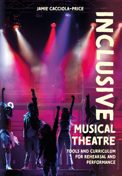 Inclusive Musical Theatre: Tools and Curriculum for Rehearsal and Performance