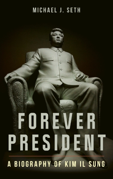 Forever President: A Biography of Kim Il Sung