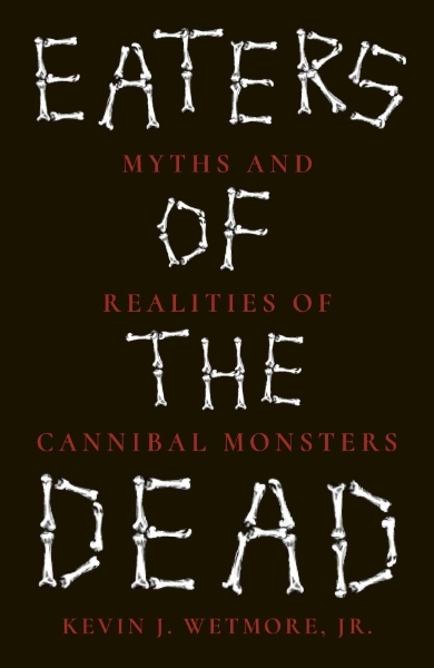 Eaters of the Dead: Myths and Realities of Cannibal Monsters