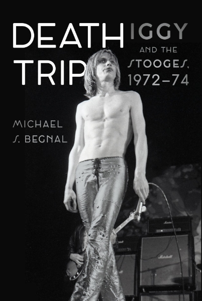 Death Trip: Iggy and the Stooges, 1972–74