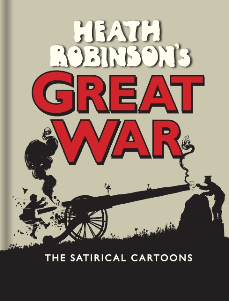 Heath Robinson’s Great War: The Satirical Cartoons
