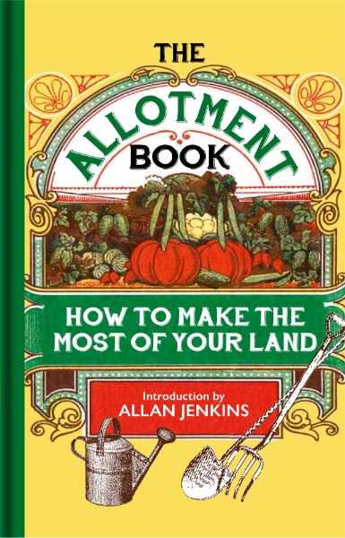 The Allotment Book: How to Make the Most of Your Land