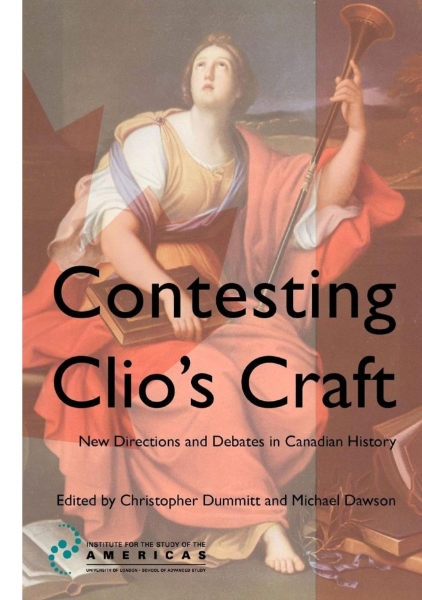 Contesting Clio’s Craft: New Directions and Debates in Canadian History