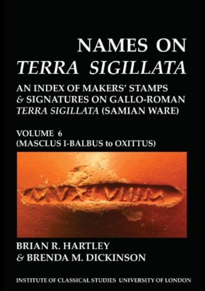 Names on Terra Sigillata. Volume 6. MASCLUS I-BALBUS to OXITTUS (BICS Supplement 102.6)