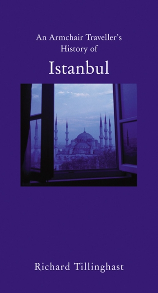 An Armchair Traveller’s History of Istanbul: City of Remembering and Forgetting