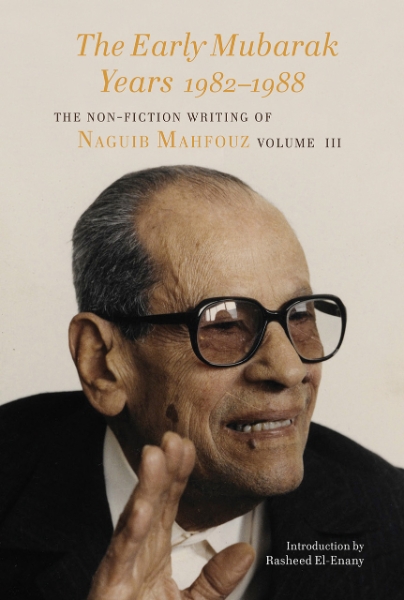 The Early Mubarak Years 1982–1988: The Non-Fiction Writing of Naguib Mahfouz, Volume III