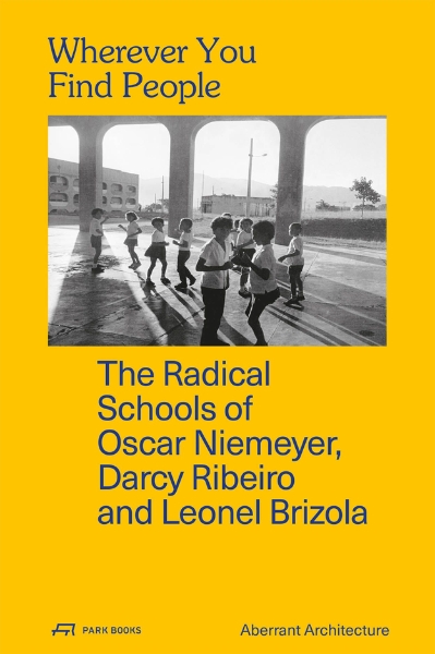 Wherever You Find People: The Radical Schools of Oscar Niemeyer, Darcy Ribeiro, and Leonel Brizola