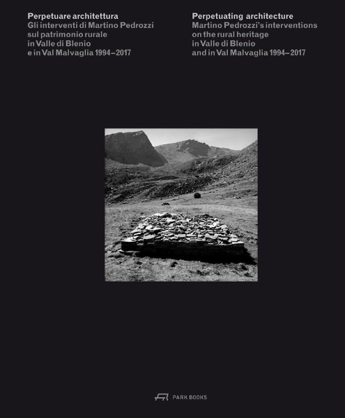 Perpetuating Architecture: Martino Pedrozzi’s Interventions on the Rural Heritage in Valle di Blenio and in Val Malvaglia 1994– 2017