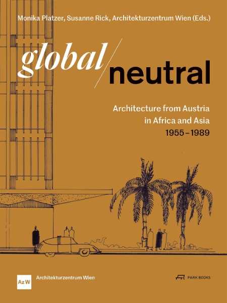 Global—Neutral: Architecture from Austria in Africa and Asia, 1955–1989